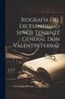 Anonymous - Biografía Del Excelentisimo Señor Teniente General Don Valentin Ferraz