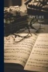 Richard Wagner - My Life: Authorized Translation From the German; Volume 2