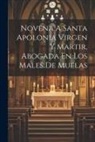 Anonymous - Novena A Santa Apolonia Virgen Y Martir, Abogada En Los Males De Muelas