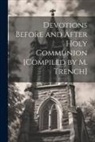 Anonymous - Devotions Before and After Holy Communion [Compiled by M. Trench]