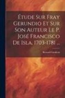 Bernard Gaudeau - Étude Sur Fray Gerundio Et Sur Son Auteur Le P. José Francisco De Isla, 1703-1781