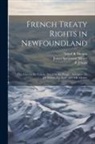 Alfred B. B. Morine, P. J. Scott, James Spearman Winter - French Treaty Rights in Newfoundland; the Case for the Colony, Stated by the People's Delegates, Sir J.S. Winter, P.J. Scott, and A.B. Morine