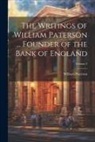 William Paterson - The Writings of William Paterson ... Founder of the Bank of England; Volume 2