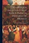 José Fernando Ramírez - Documentos Inéditos Ó Muy Raros Para La Historia De México