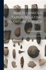 Smithsonian Institution - Miscellaneous Papers Relating to Anthropology: From the Smithsonian Report