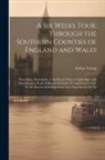 Arthur Young - A Six Weeks Tour, Through the Southern Counties of England and Wales: Describing, Particularly, I. the Present State of Agriculture and Manufactures