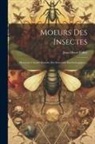 Jean-Henri Fabre - Moeurs Des Insectes: Morceaux Choisis. Extraits Des Souvenirs Entomologiques