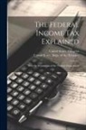 United States Congress, United States Dept Of The Treasury - The Federal Income Tax Explained: With the Regulations of the Treasury Department
