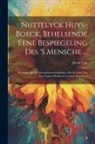 Jacob Cats - Nuttelyck Huys-boeck, Behelsende Eene Bespiegeling Des 's Mensche ...: Benevens Alle De Overgebleven Gedichten, Die In Geen Van Zyn Andere Werken Gevo