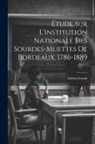 Adrien Cornié - Étude Sur L'institution Nationale Des Sourdes-muettes De Bordeaux, 1786-1889