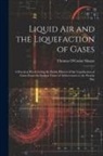 Thomas O'Conor Sloane - Liquid Air and the Liquefaction of Gases: A Practical Work Giving the Entire History of the Liquefaction of Gases From the Earliest Times of Achieveme