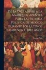 Ramón Prida - De la dictadura a la anarquia! Apuntes para la historia politica de Mexico durante los ultimos cuarenta y tres años