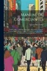 Ignacio Bes Y Labet - Manual De Comerciantes: Tratado Utilismo Para Los Banqueros, Mercaderes, Y Demás Personas Que Negocian, Libran, Ó Toman Letras De Cambio Para