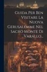 Anonymous - Guida Per Ben Visitare La Nuova Gerusalemme Nel Sacro Monte Di Varallo