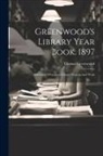Thomas Greenwood - Greenwood's Library Year Book. 1897: A Record Of General Library Progress And Work