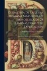 Francisco Assensio Y Mejorada - Geometría De La Letra Romana Mayúscula Y Minúscula En 28 Láminas Finas Y Su Explicación: Libro Único Dado A Luz Y Grabado Al Buril