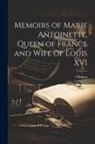 Campan - Memoirs of Marie Antoinette, Queen of France and Wife of Louis XVI