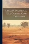 Anonymous - L'italia In Africa E Le Guerre Con L'abissinia