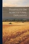 Anonymous - Pamphlets On Agricultural Explosives; Volume 1