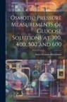Amos Sentman Musselman - Osmotic Pressure Measurements of Glucose Solutions at 300, 400, 500 and 600