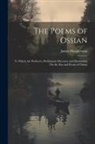 James Macpherson - The Poems of Ossian: To Which Are Prefixed a Preliminary Discourse and Dissertation On the Æra and Poems of Ossian