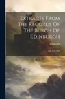 Edinburgh (Scotland) - Extracts From The Records Of The Burgh Of Edinburgh: A.d. 1573-1589