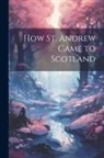 Anonymous - How St. Andrew Came to Scotland