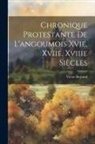 Victor Bujeaud - Chronique Protestante De L'angoumois Xvie, Xviie, Xviiie Siècles
