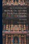 Oliver Goldsmith - Le Citoyen Du Monde, Ou, Lettres D'un Philosophe Chinois: A Ses Amis Dans L'orient