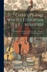 Anonymous - Christy's And White's Ethiopian Melodies: Containing Two Hundred And Ninety-one ... Melodies ...comprising The Melodeon Song Book
