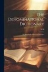 W. H - The Denominational Dictionary: Or, Handbook of Sects and Doctrines