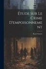 Raoul Sautter - Étude Sur Le Crime D'empoisonnement