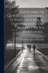 Marcelino Calero Y Portocarrero - Catecismo De Geografía Universal, O Introduccion Al Conocimiento Del Mundo Y De Sus Habitantes