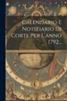 Anonymous - Calendario E Notiziario Di Corte Per L'anno 1792