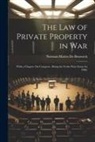 Norman Mattos De Bentwich - The Law of Private Property in War: With a Chapter On Conquest. (Being the Yorke Prize Essay for 1906)