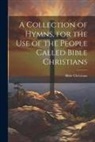 Bible Christians - A Collection of Hymns, for the Use of the People Called Bible Christians