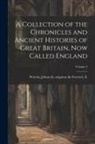 Jehan De Seigneur Du Forestel Wavrin - A Collection of the Chronicles and Ancient Histories of Great Britain, now Called England; Volume 3