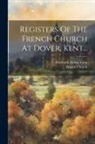 French Church (Dover), Frederick Arthur Crisp - Registers Of The French Church At Dover, Kent