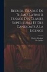Charles Lebaigue, Caublot Th - Recueil Gradué De Thèmes Latins À L'usage Des Classes Supérieures Et Des Candidats À La Licence