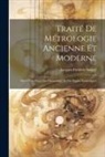 Jacques Frédéric Saigey - Traité De Métrologie Ancienne Et Moderne: Suivi D'un Précis De Chronologie Et Des Signes Numériques