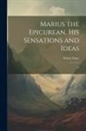 Walter Pater - Marius the Epicurean, his Sensations and Ideas: 2