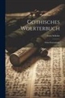 Ernst Schulze - Gothisches Woerterbuch: Nebst Flexionslehre