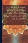Bd Basu - Isa, Kena, Katha, Prana, Mundaka and Mänduka upanisads. Edited by B.D. Basu