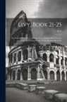 Livy Livy - Livy, Book 21-25; the Second Punic War. Translated Into English With Notes by Alfred John Church and William Jackson Brodribb