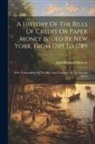 John Howard Hickcox - A History Of The Bills Of Credit Or Paper Money Issued By New York, From 1709 To 1789: With A Description Of The Bills, And Catalogue Of The Various I