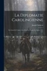 Joseph Calmette - La Diplomatie Carolingienne; Du Traité De Verdun À La Mort De Charles Le Chauve (843-877)