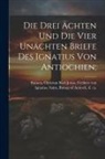 Christian Karl Josias Freiherr Bunsen, Saint Bishop of Antioch Ignatius - Die Drei Ächten Und Die Vier Unächten Briefe Des Ignatius Von Antiochien