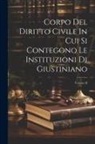 Anonymous - Corpo Del Diritto Civile In Cui Si Contegono Le Instituzioni Di Giustiniano; Volume II
