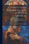 Saint Bishop of Antioch Ignatius, Julius Heinrich Petermann - S. Ignatii Patris Apostolici Quae Feruntur Epistolae: Una Cum Ejusdem Martyrio