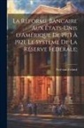 Paul Van Zeeland - La réforme bancaire aux États-Unis d'Amérique de 1913 à 1921, le système de la Réserve Fédérale